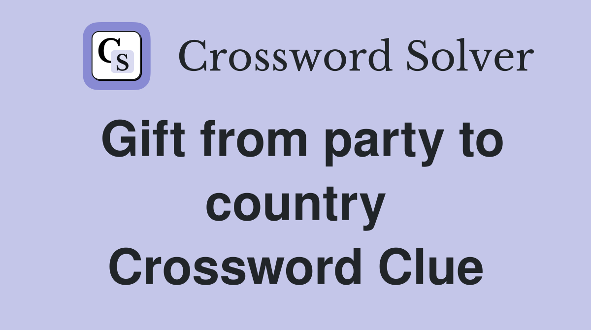 Gift from party to country Crossword Clue