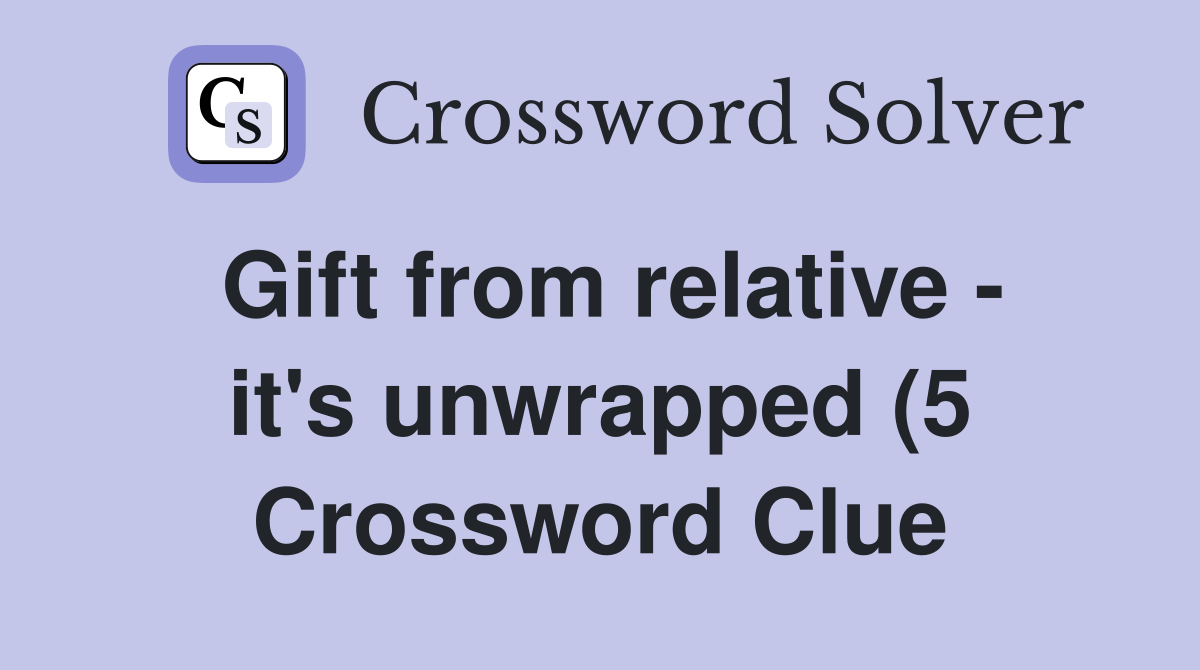 Gift from relative it #39 s unwrapped (5) Crossword Clue Answers Gift from relative it #39 s unwrapped (5) Crossword Clue Answers