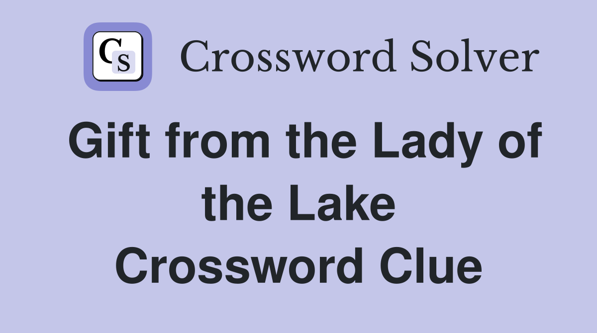 Gift from the Lady of the Lake Crossword Clue