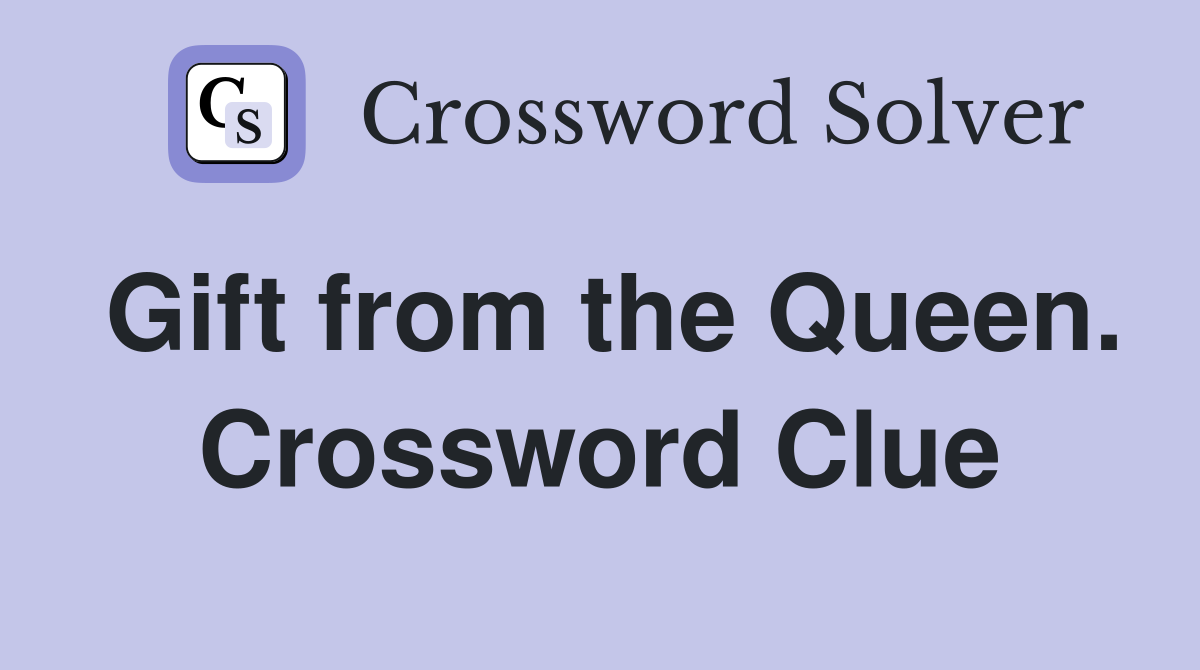 Gift from the Queen. Crossword Clue