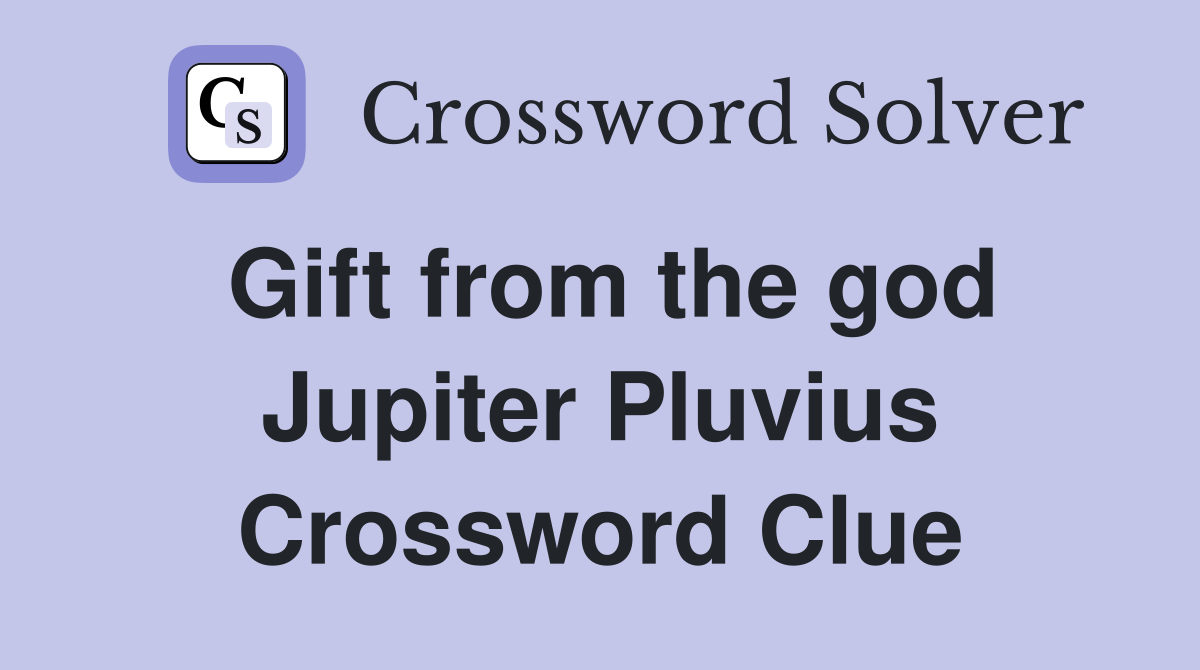 Gift from the god Jupiter Pluvius Crossword Clue