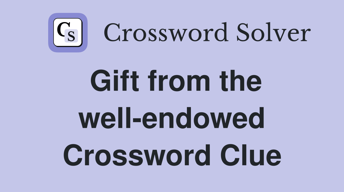 Gift from the well-endowed Crossword Clue