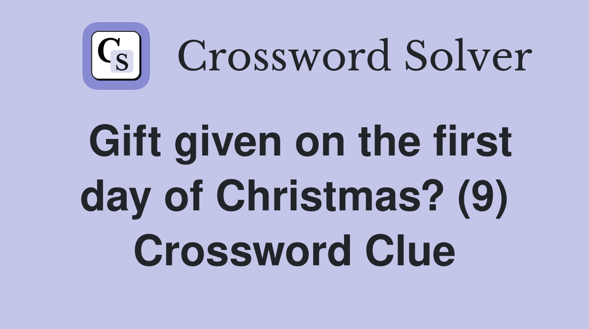 Gift given on the first day of Christmas? (9) Crossword Clue