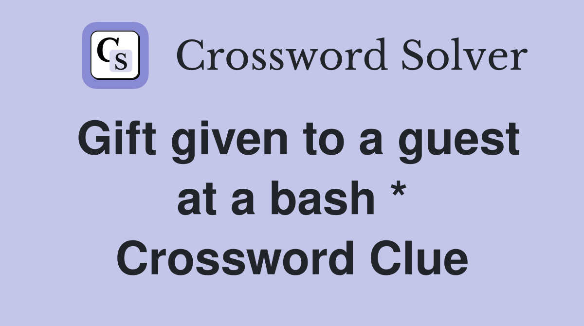Gift given to a guest at a bash * Crossword Clue