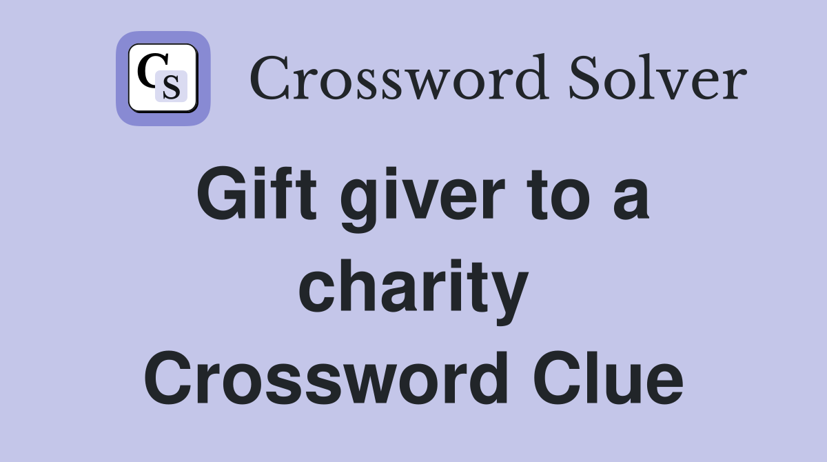 Gift giver to a charity Crossword Clue