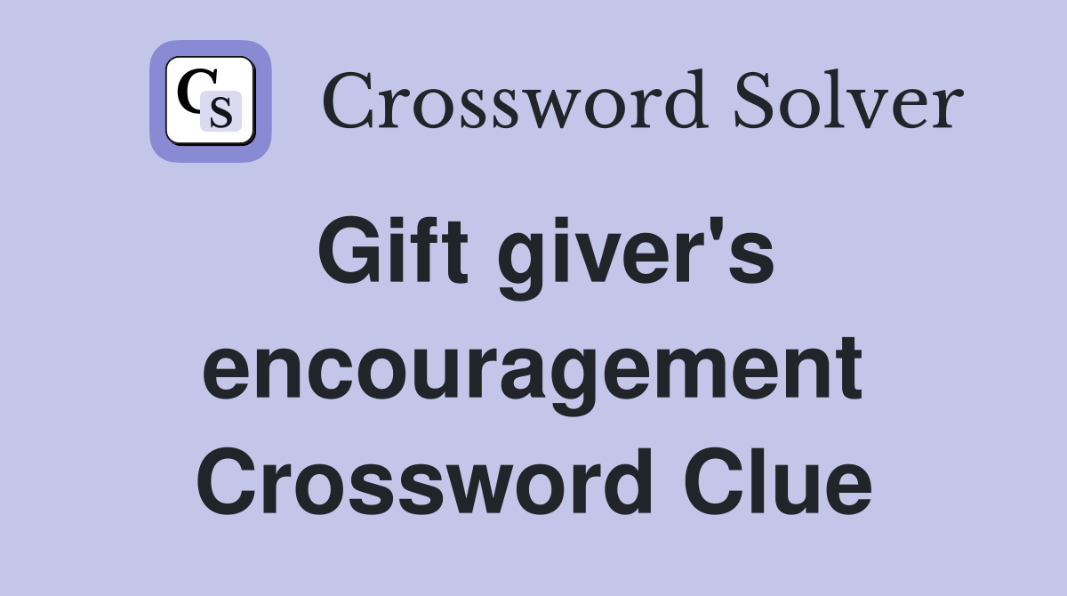 Gift giver's encouragement Crossword Clue