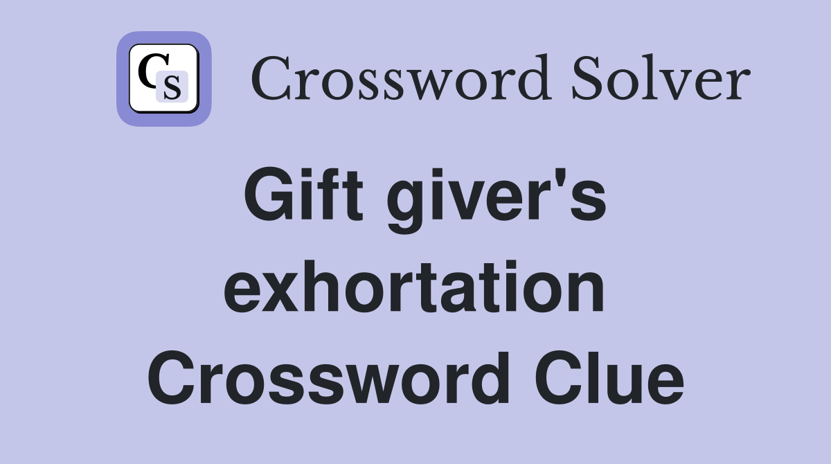 Gift giver's exhortation Crossword Clue