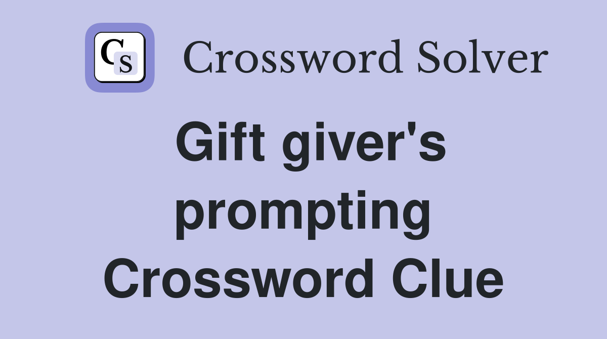 Gift giver's prompting Crossword Clue