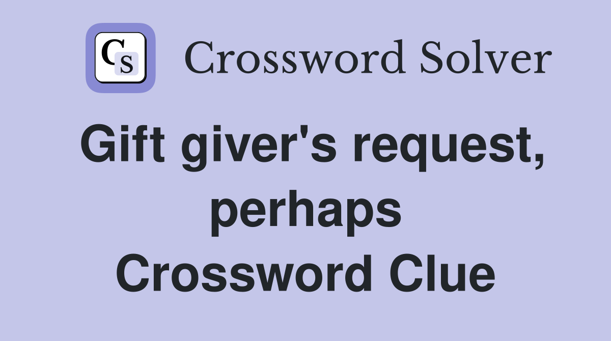 Gift giver's request, perhaps Crossword Clue