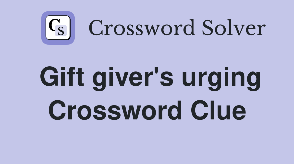 Gift giver's urging Crossword Clue
