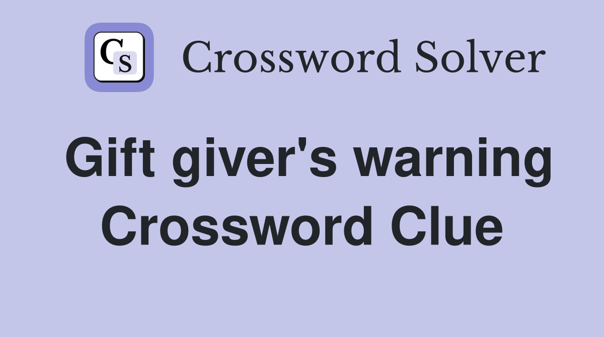 Gift giver's warning Crossword Clue