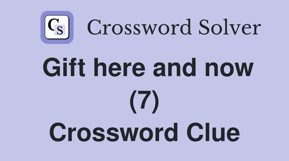 Gift here and now (7) Crossword Clue