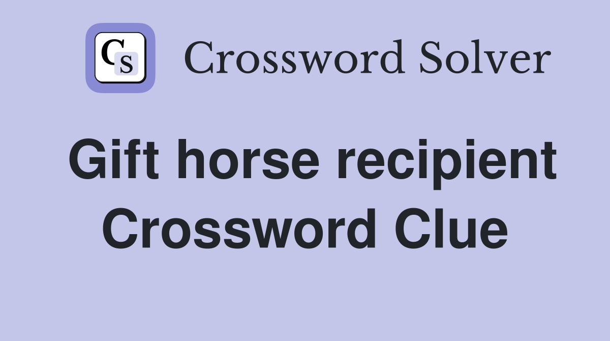 Gift horse recipient Crossword Clue