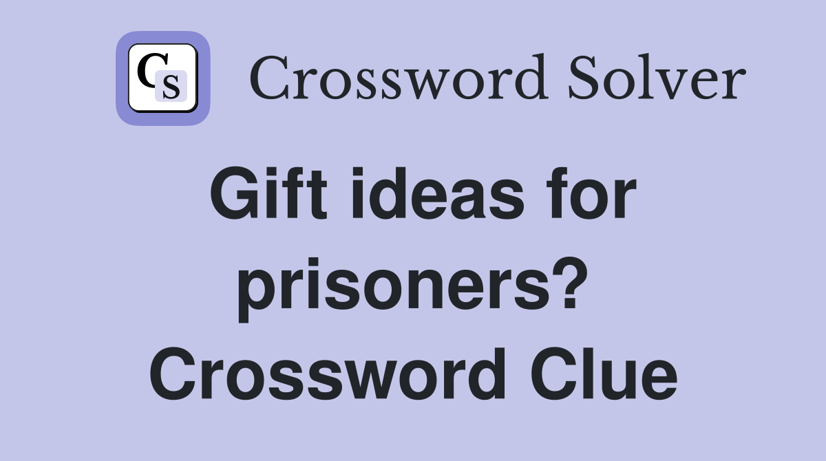 Gift ideas for prisoners? Crossword Clue