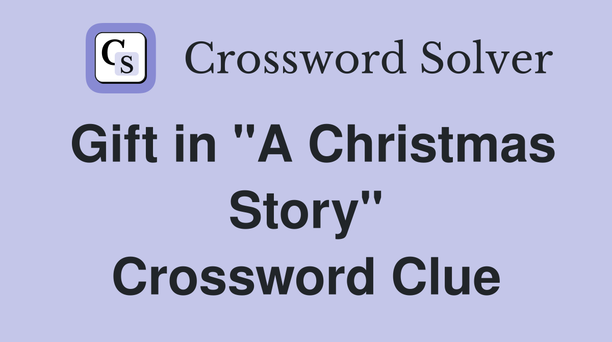 Gift in "A Christmas Story" Crossword Clue