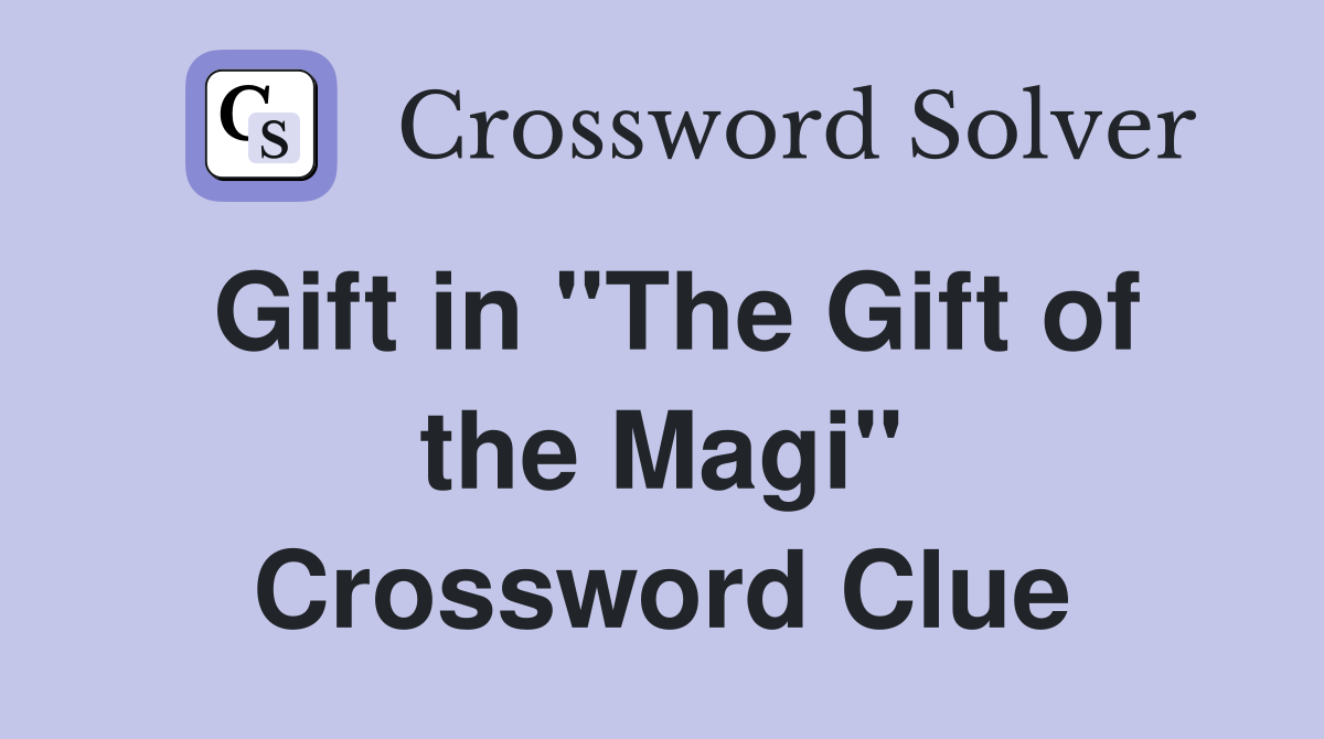 Gift in "The Gift of the Magi" Crossword Clue