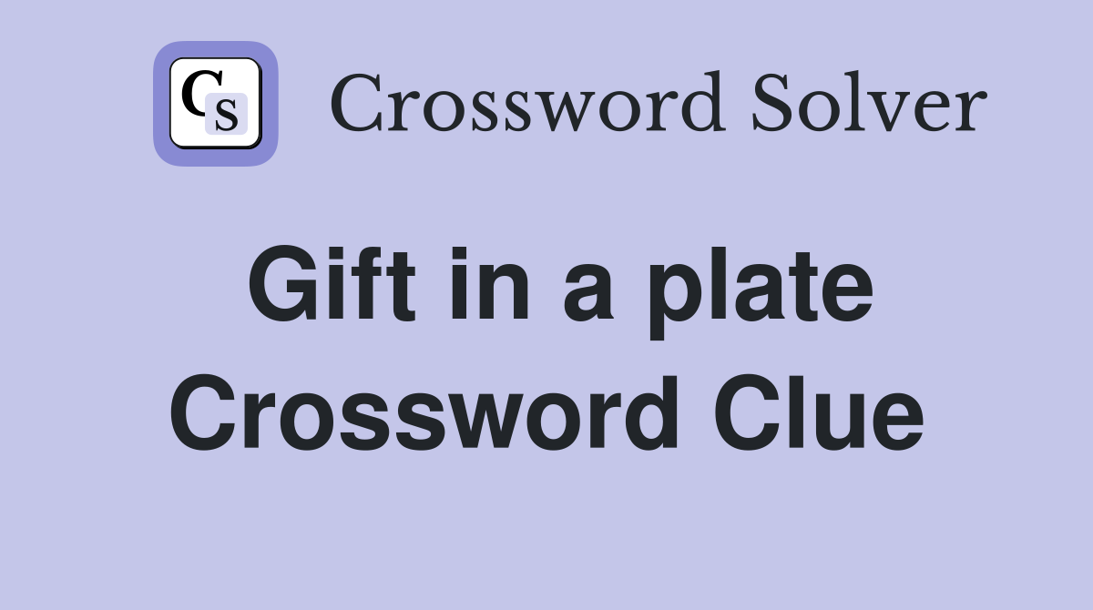 Gift in a plate Crossword Clue