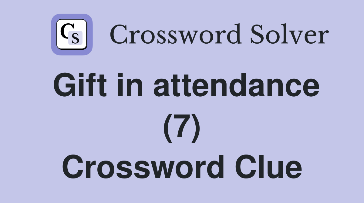 Gift in attendance (7) Crossword Clue