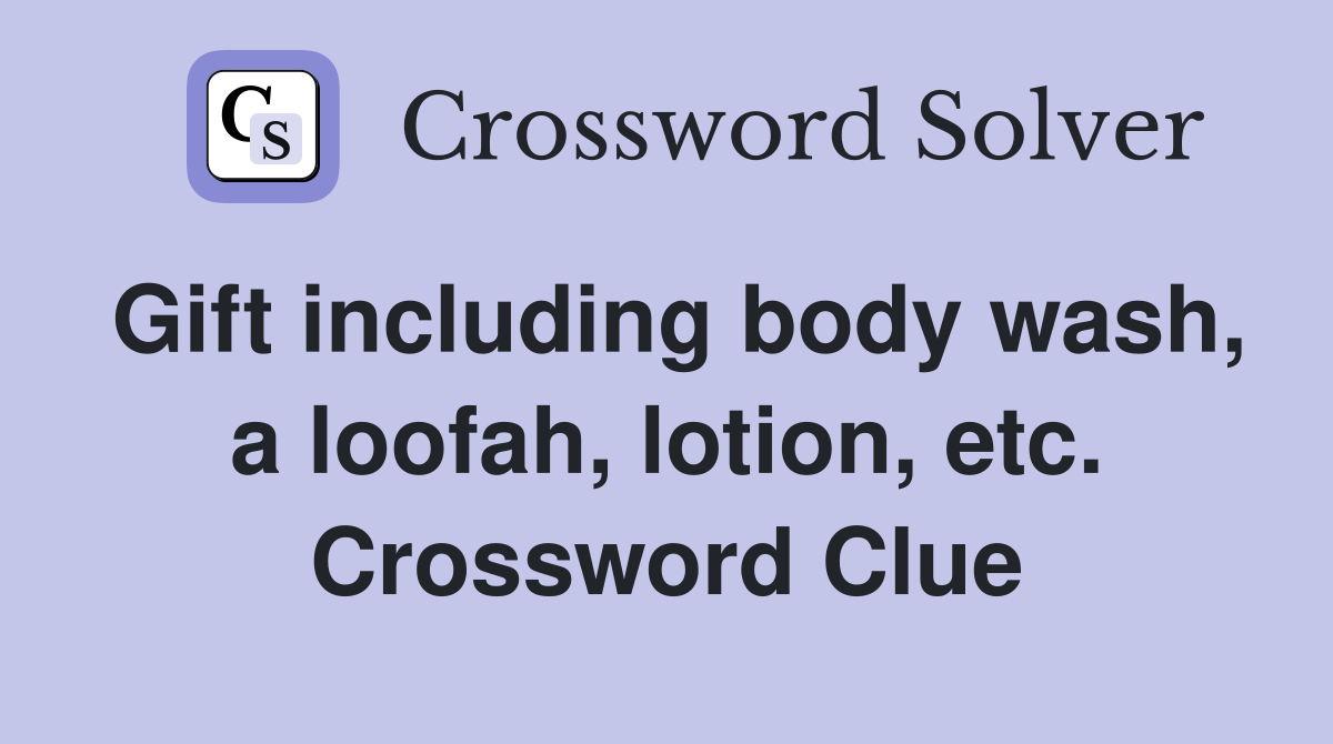 Gift including body wash, a loofah, lotion, etc. Crossword Clue