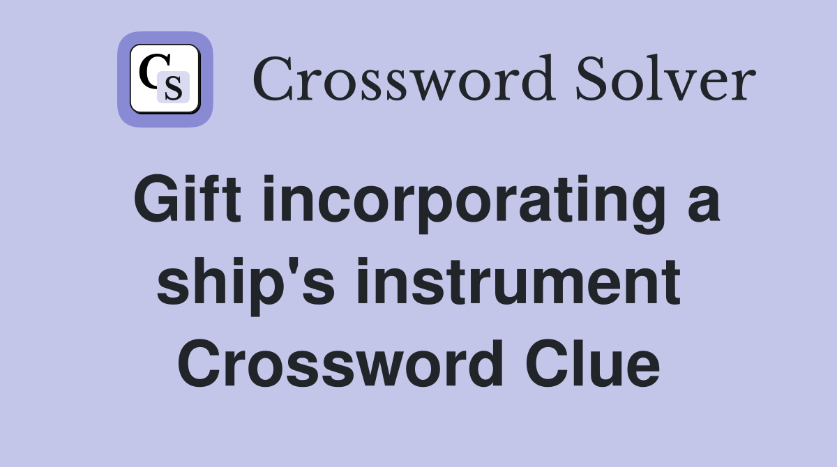 Gift incorporating a ship's instrument Crossword Clue