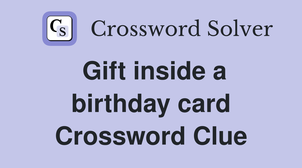 Gift inside a birthday card Crossword Clue