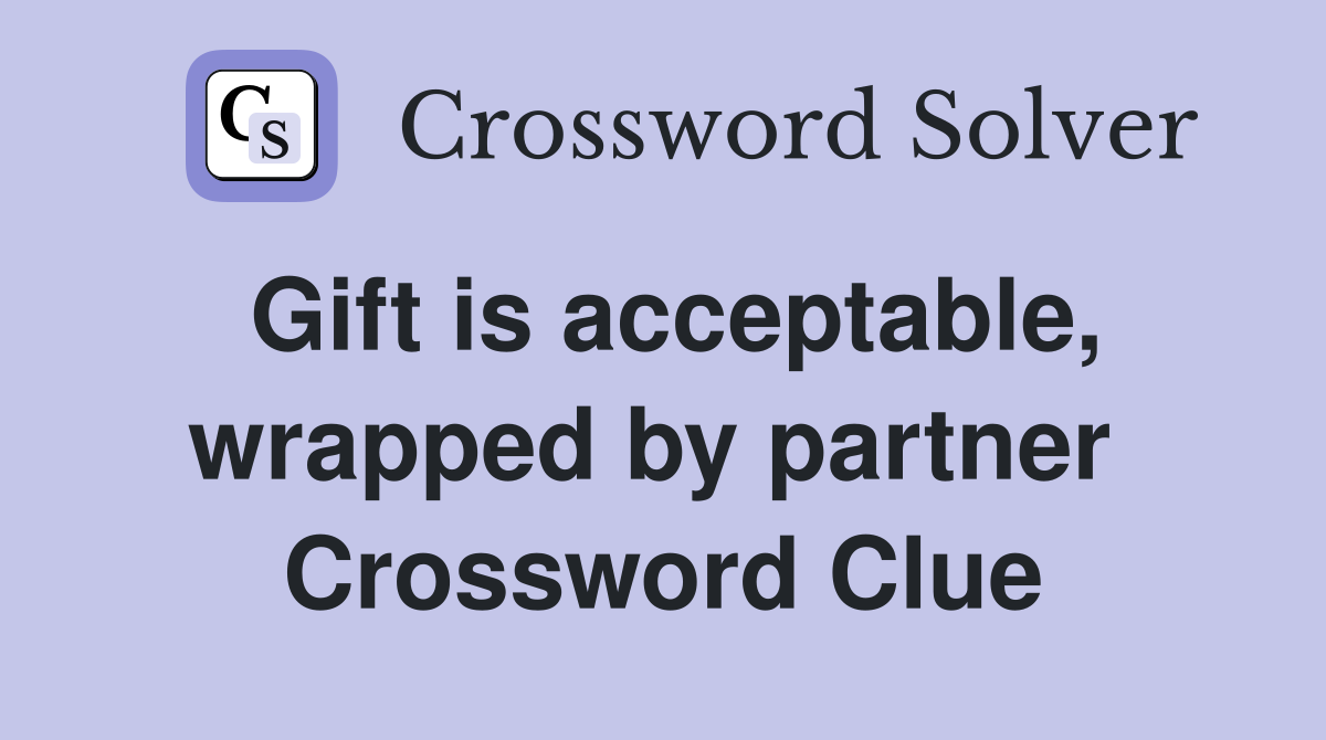 Gift is acceptable, wrapped by partner  Crossword Clue