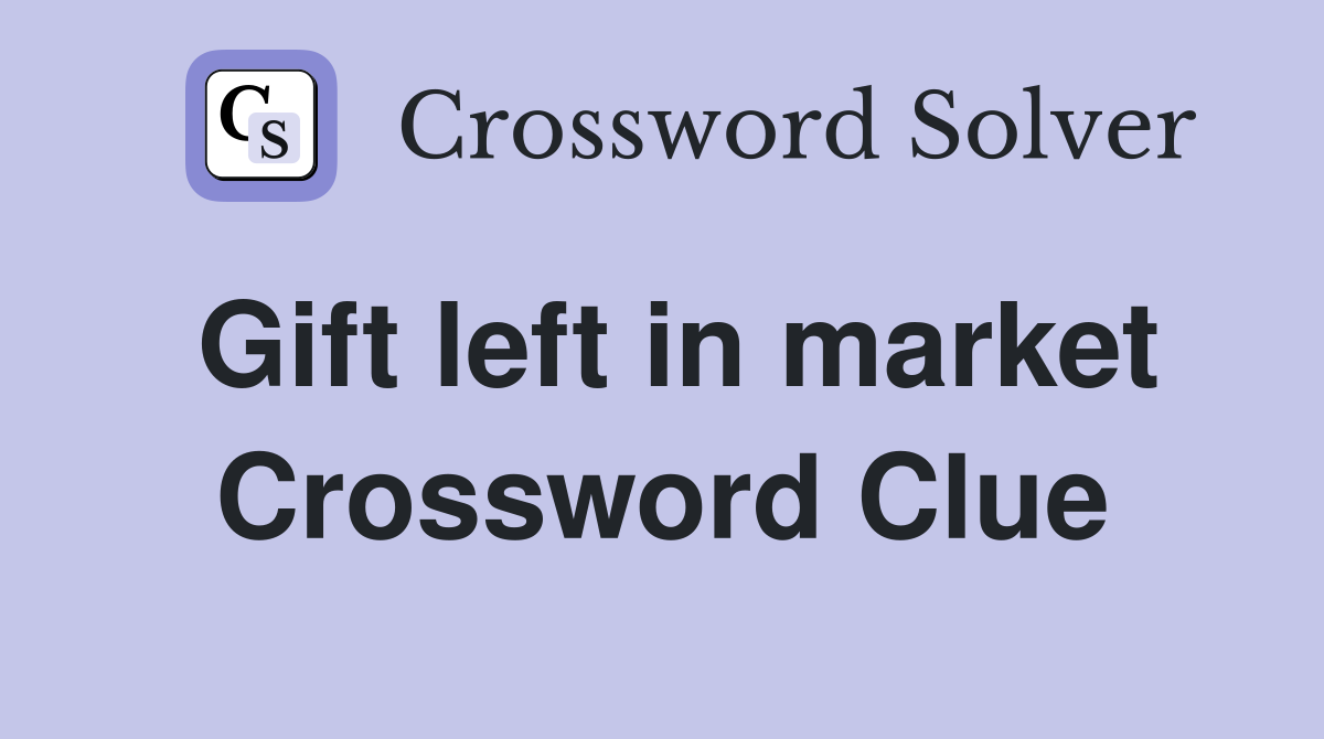 Gift left in market Crossword Clue