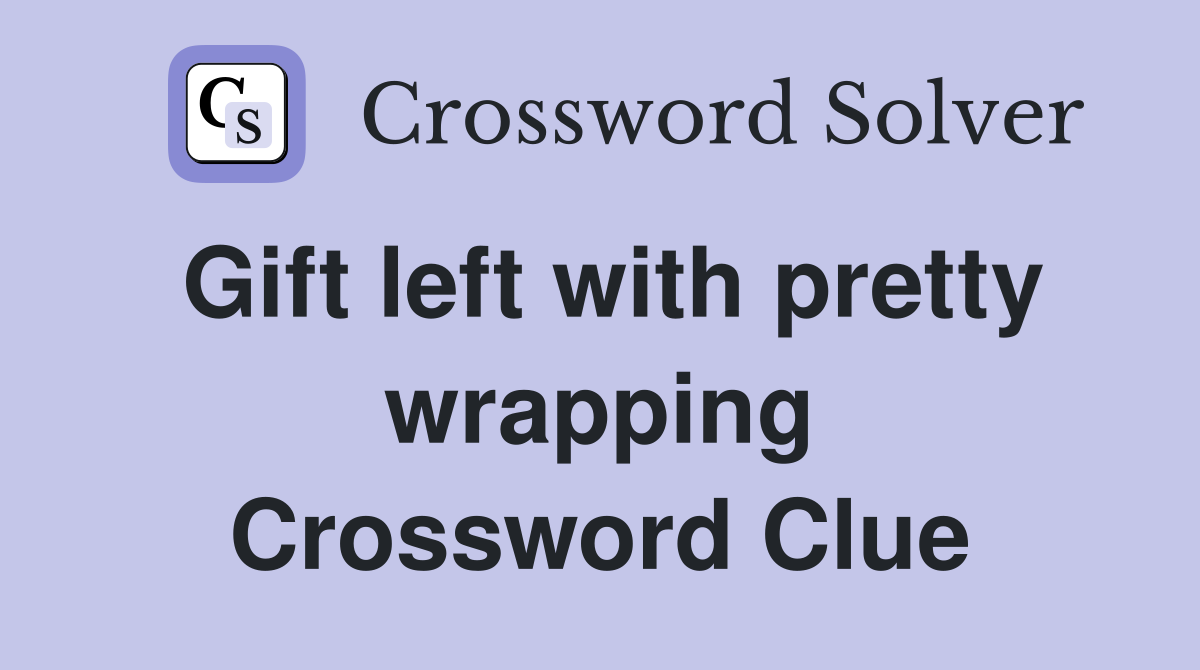 Gift left with pretty wrapping Crossword Clue