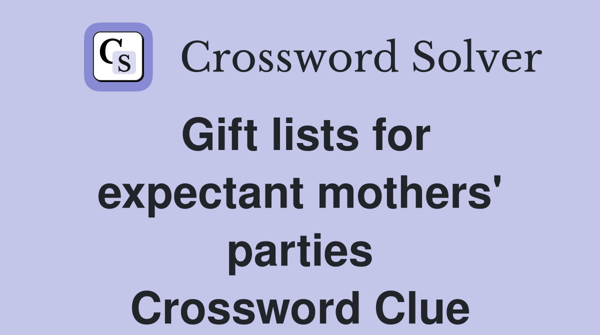 Gift lists for expectant mothers' parties Crossword Clue