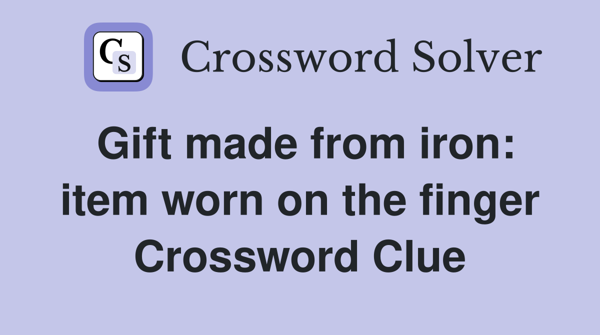 Gift made from iron: item worn on the finger Crossword Clue