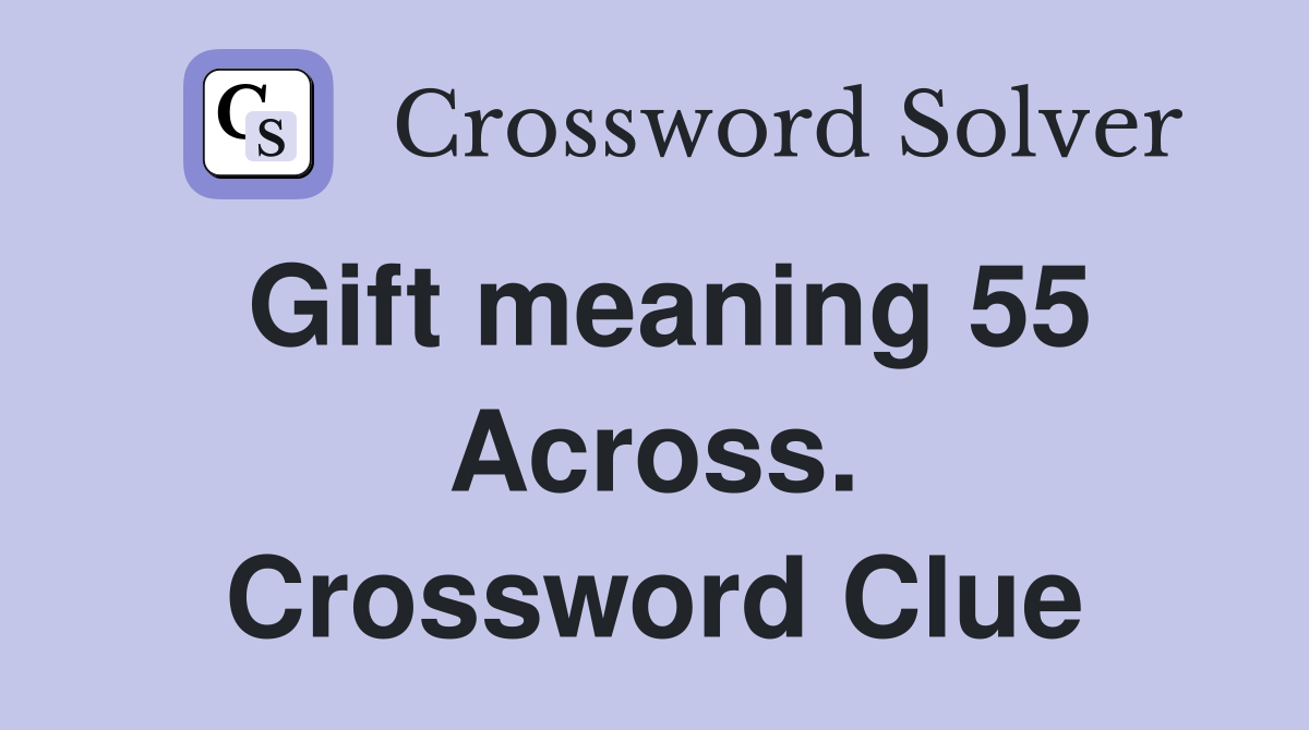 Gift meaning 55 Across. Crossword Clue