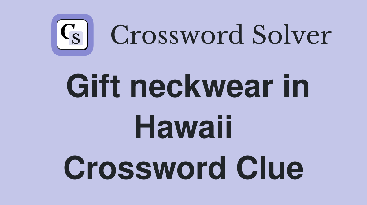 Gift neckwear in Hawaii Crossword Clue