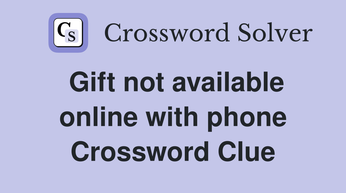 Gift not available online with phone Crossword Clue