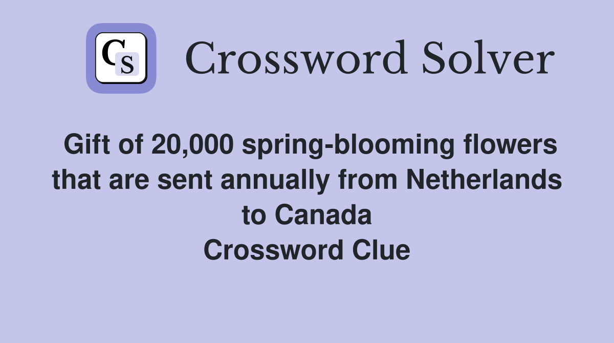 Gift of 20,000 spring-blooming flowers that are sent annually from Netherlands to Canada Crossword Clue