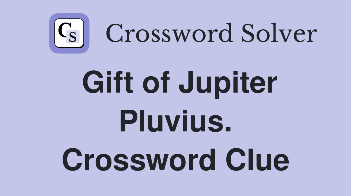 Gift of Jupiter Pluvius. Crossword Clue