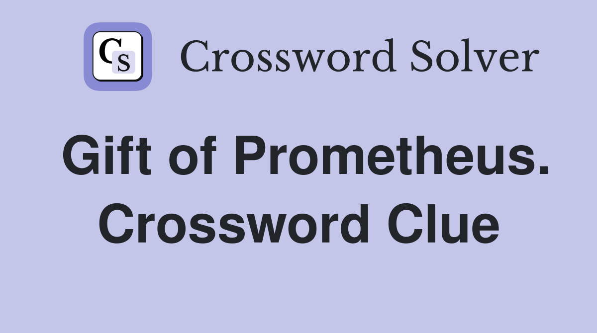 Gift of Prometheus. Crossword Clue