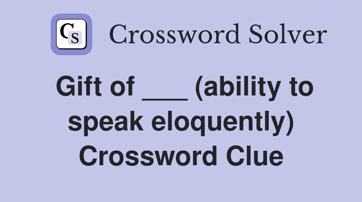 Gift of ___ (ability to speak eloquently) Crossword Clue