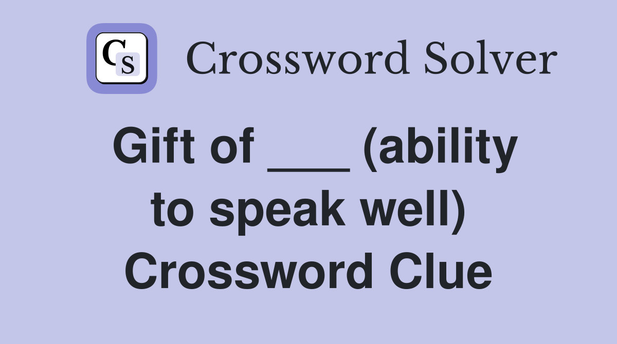 Gift of ___ (ability to speak well) Crossword Clue