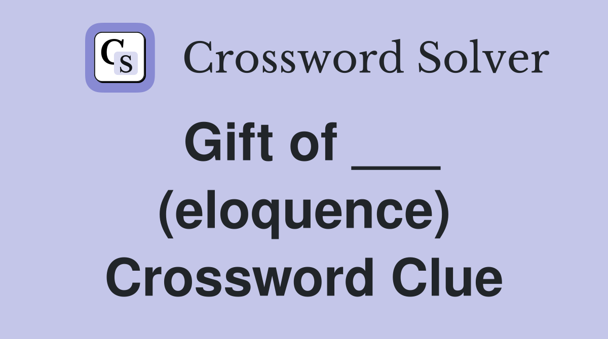 Gift of ___ (eloquence) Crossword Clue