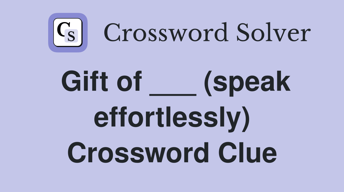 Gift of ___ (speak effortlessly) Crossword Clue