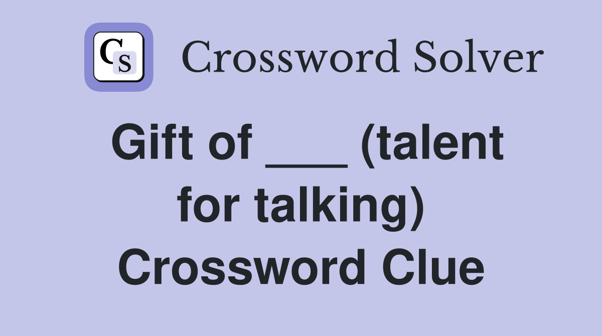 Gift of ___ (talent for talking) Crossword Clue