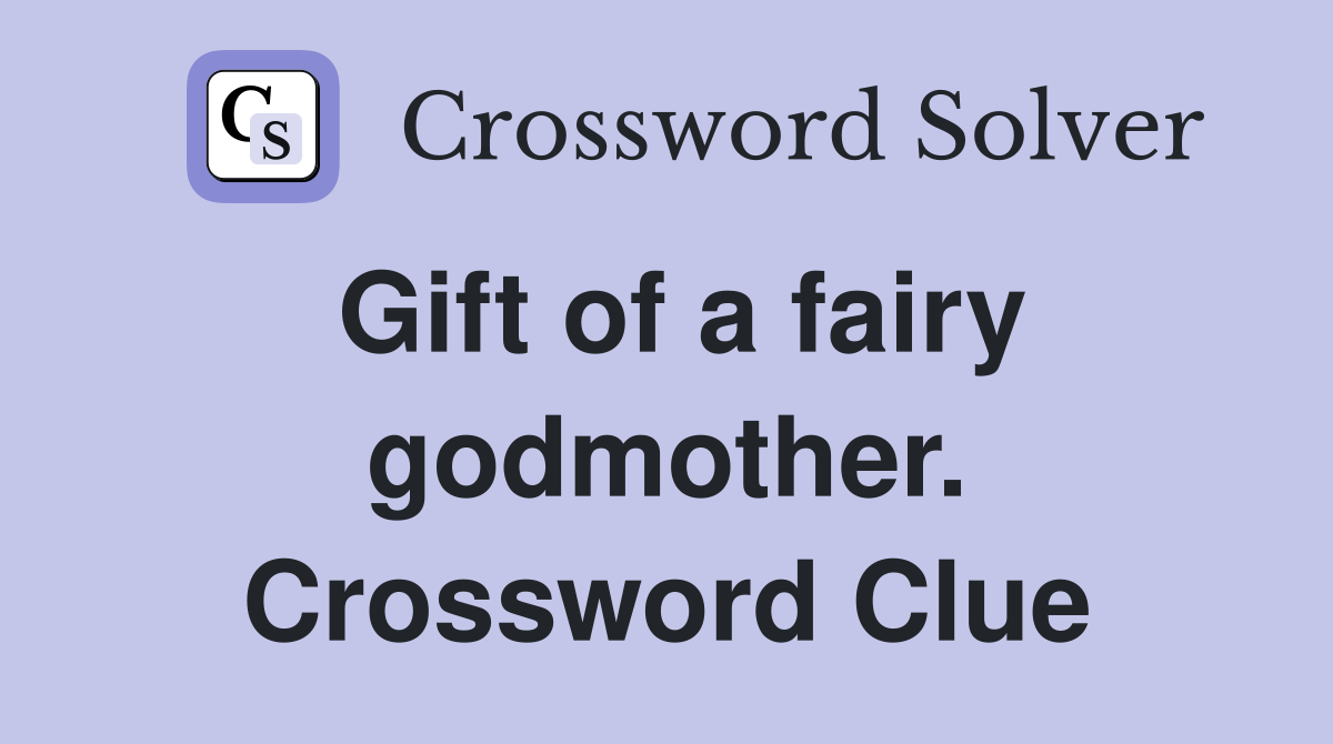 Gift of a fairy godmother. Crossword Clue