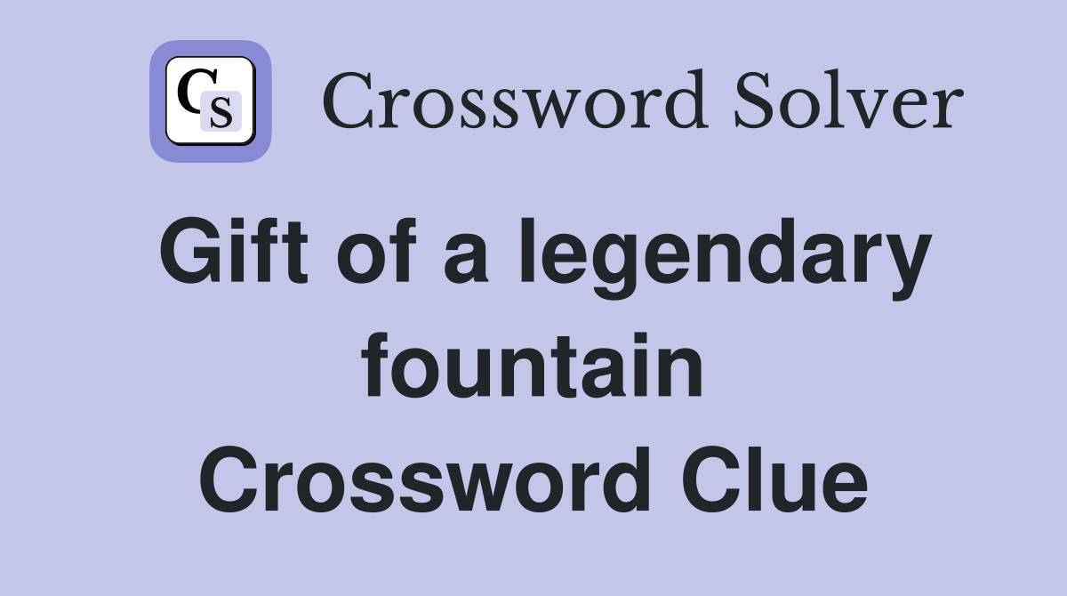 Gift of a legendary fountain Crossword Clue