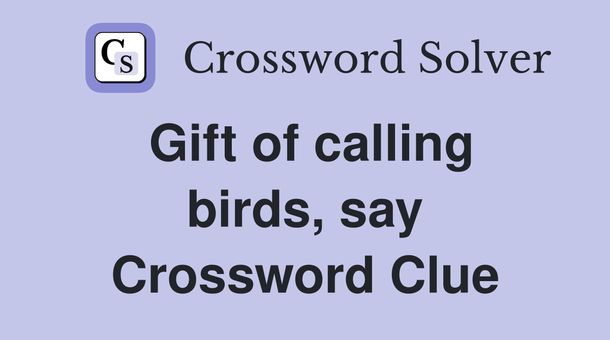 Gift of calling birds, say Crossword Clue