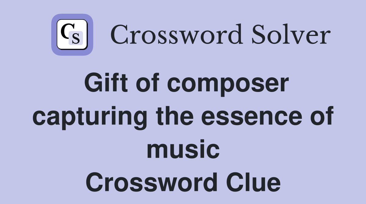 Gift of composer capturing the essence of music Crossword Clue