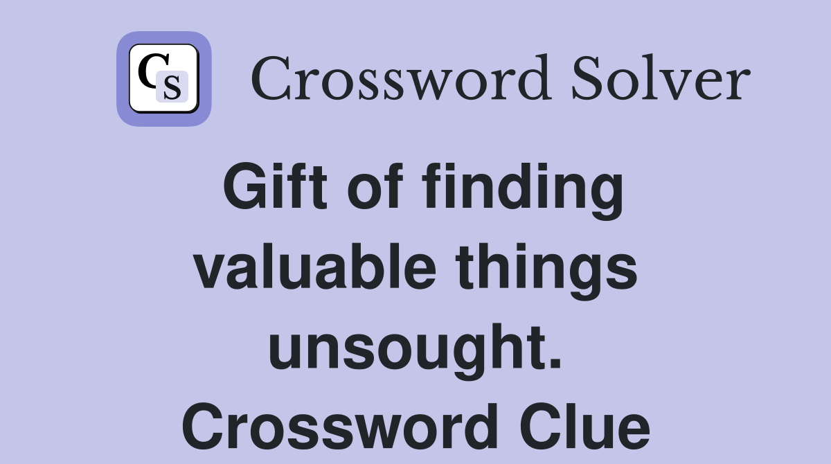 Gift of finding valuable things unsought. Crossword Clue