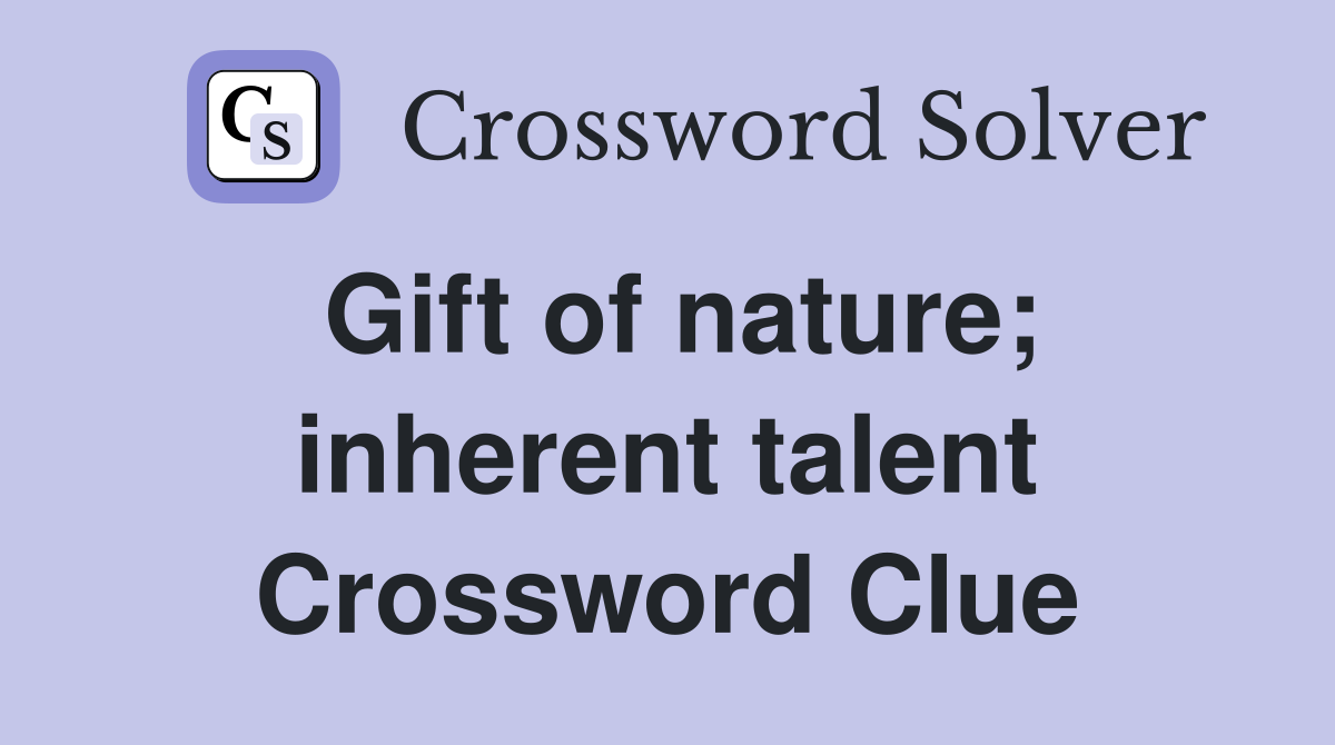 Gift of nature; inherent talent Crossword Clue