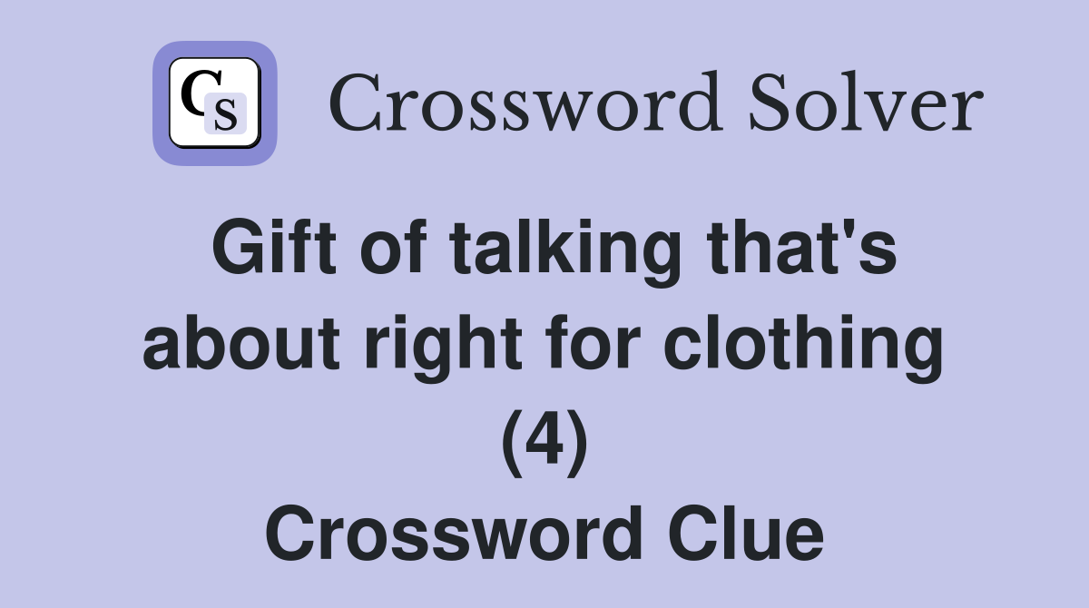 Gift of talking that's about right for clothing (4) Crossword Clue