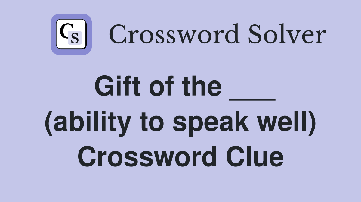 Gift of the ___ (ability to speak well) Crossword Clue