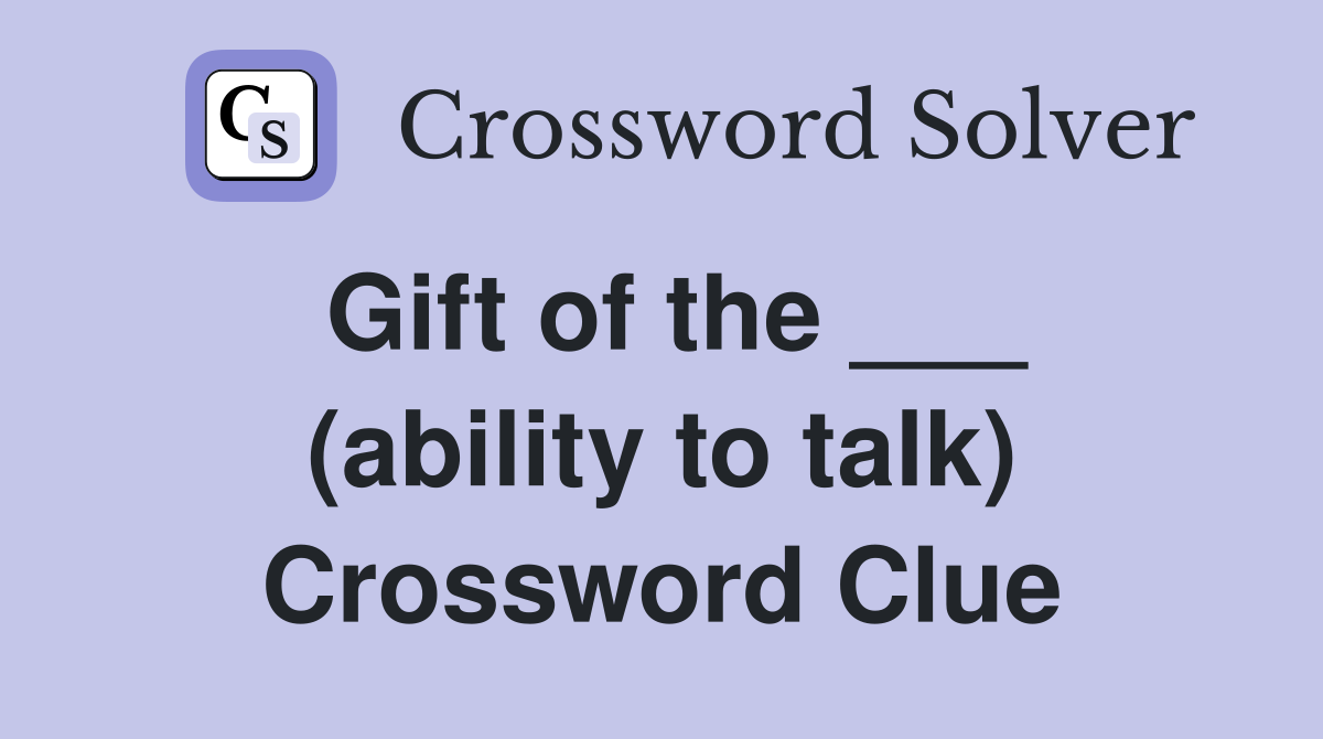 Gift of the ___ (ability to talk) Crossword Clue